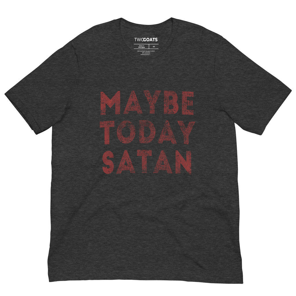 Maybe Today Satan - T-Shirt