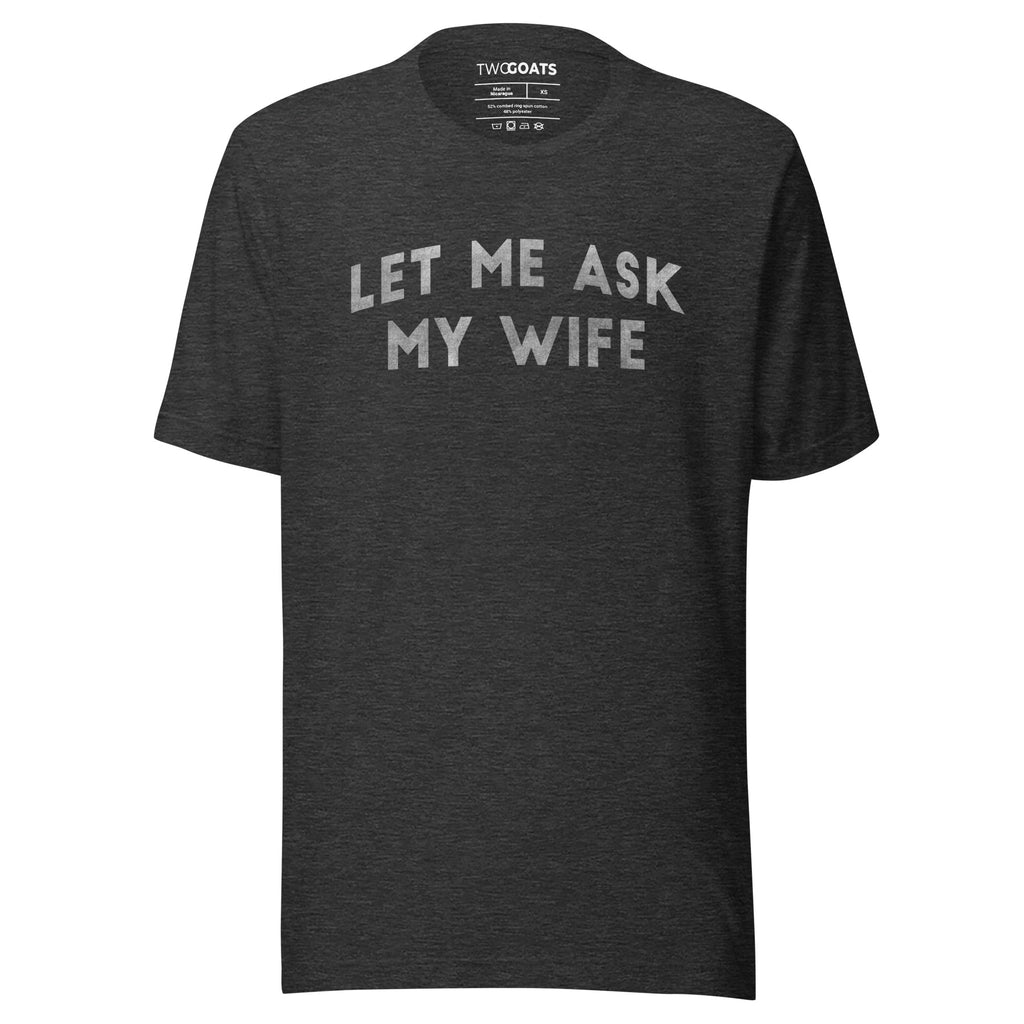 Let Me Ask My Wife - T-Shirt