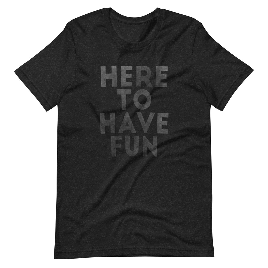 Here To Have Fun T-Shirt