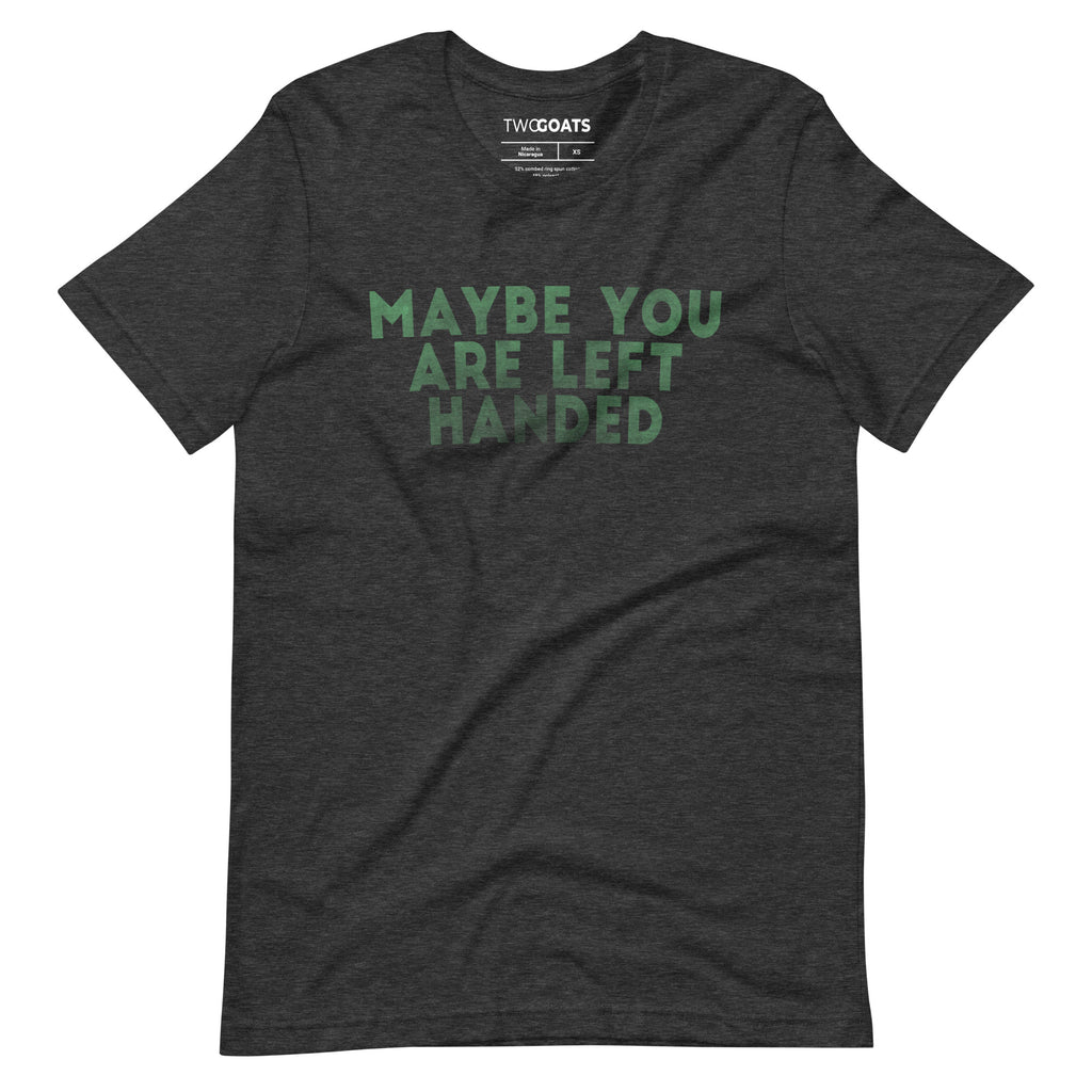 Maybe You Are Left Handed - T-Shirt